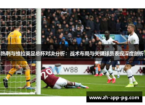 热刺与维拉英足总杯对决分析：战术布局与关键球员表现深度剖析