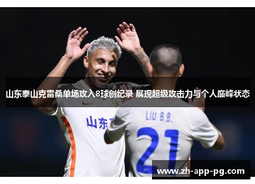 山东泰山克雷桑单场攻入8球创纪录 展现超级攻击力与个人巅峰状态