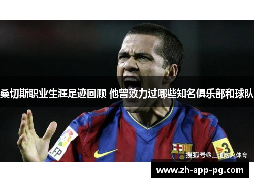 桑切斯职业生涯足迹回顾 他曾效力过哪些知名俱乐部和球队