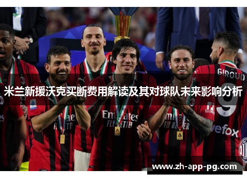 米兰新援沃克买断费用解读及其对球队未来影响分析