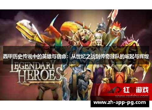 西甲历史传说中的英雄与宿命：从世纪之战到传奇球队的崛起与辉煌