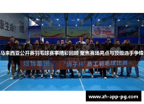 马来西亚公开赛羽毛球赛事精彩回顾 聚焦赛场亮点与顶级选手争锋 马来西亚公开赛羽毛球赛事精彩回顾 聚焦赛场亮点与顶级选手争锋